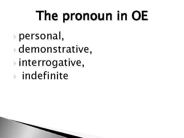 The pronoun in OE personal, demonstrative, interrogative, indefinite 