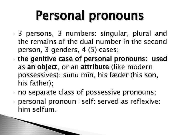 Personal pronouns 3 persons, 3 numbers: singular, plural and the remains of the dual