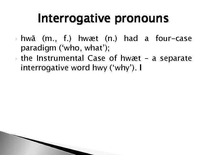 Interrogative pronouns hwā (m. , f. ) hwæt (n. ) had a four-case paradigm