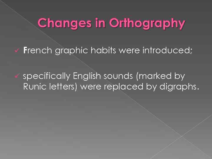 Changes in Orthography ü French graphic habits were introduced; ü specifically English sounds (marked