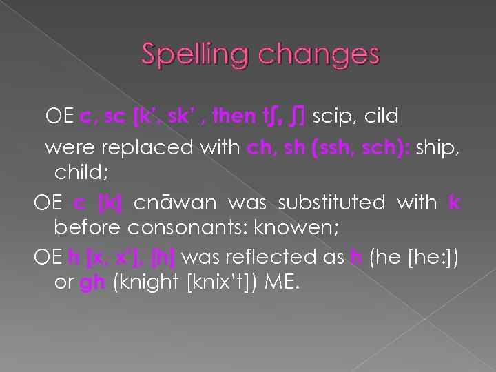 Spelling changes OE c, sc [k’, sk’ , then tʃ, ʃ] scip, cild were