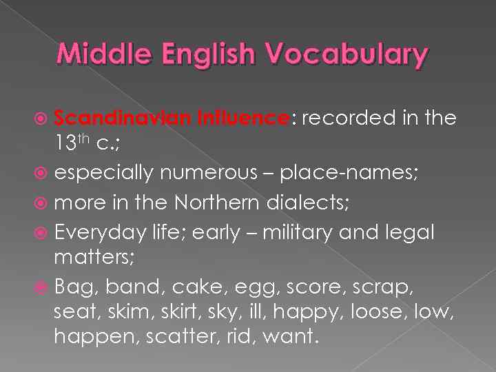 Middle English Vocabulary Scandinavian Influence: recorded in the 13 th c. ; especially numerous