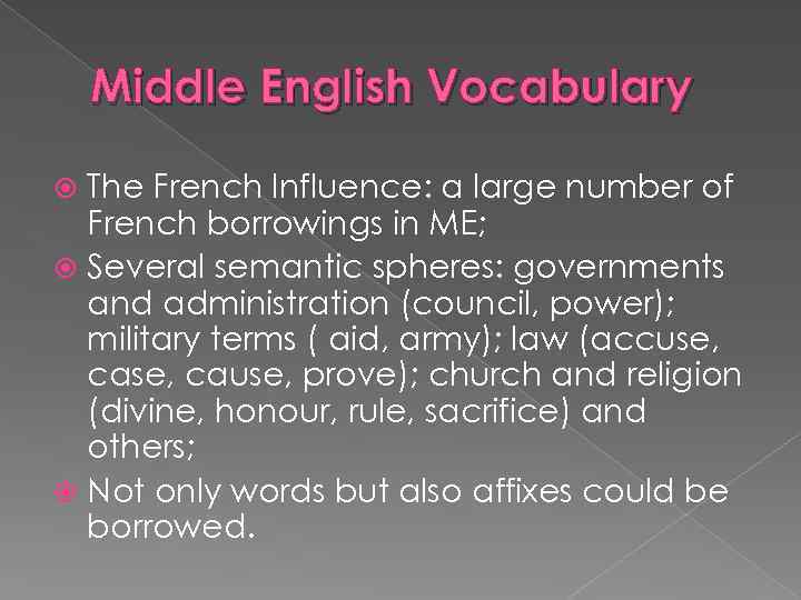 Middle English Vocabulary The French Influence: a large number of French borrowings in ME;