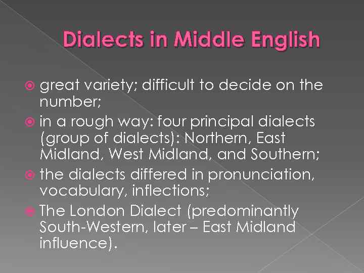 Dialects in Middle English great variety; difficult to decide on the number; in a