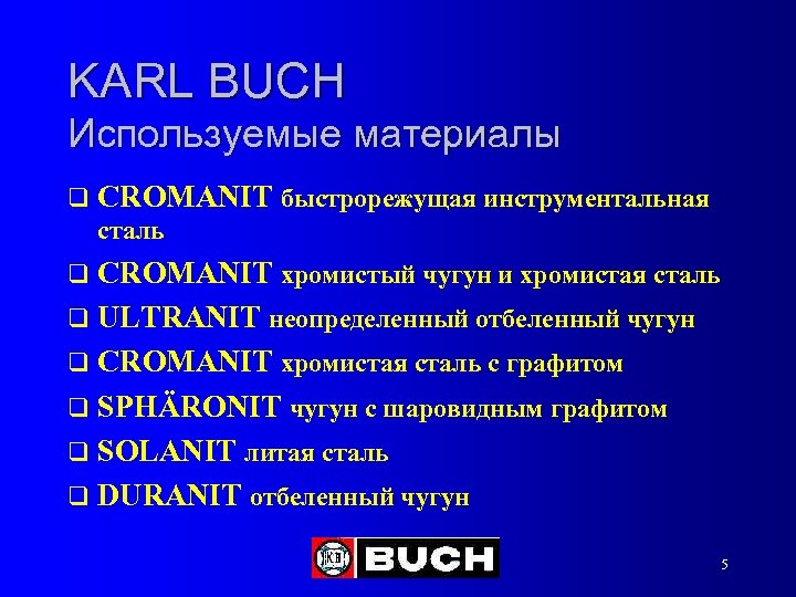 KARL BUCH Используемые материалы q CROMANIT быстрорежущая инструментальная сталь q CROMANIT хромистый чугун и