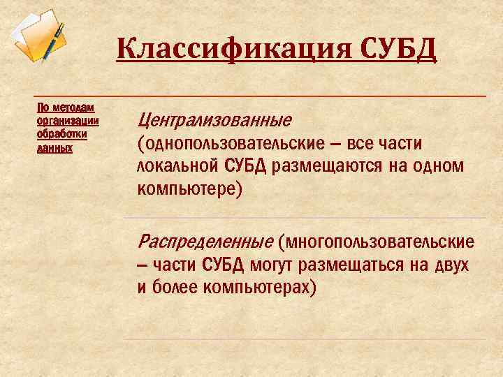 Классификация СУБД По методам организации обработки данных Централизованные (однопользовательские – все части локальной СУБД