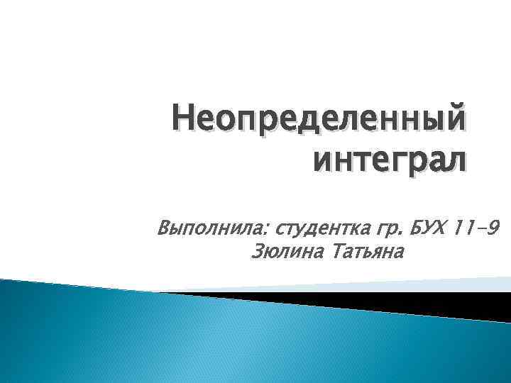 Неопределенный интеграл Выполнила: студентка гр. БУХ 11 -9 Зюлина Татьяна 