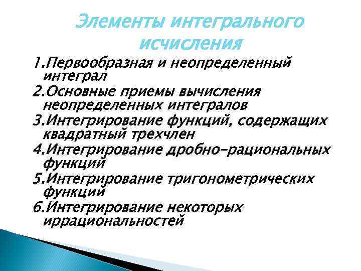 Элементы интегрального исчисления 1. Первообразная и неопределенный интеграл 2. Основные приемы вычисления неопределенных интегралов