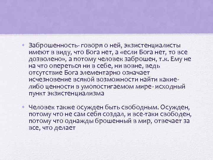  • Заброшенность- говоря о ней, экзистенциалисты имеют в виду, что Бога нет, а