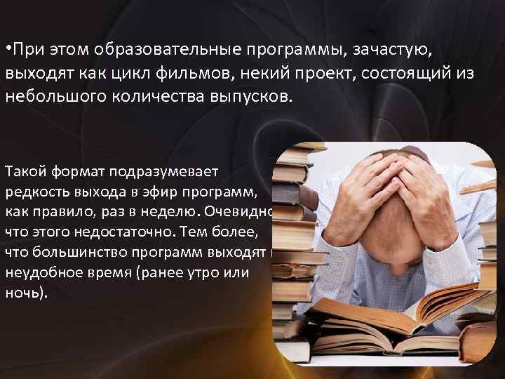  • При этом образовательные программы, зачастую, выходят как цикл фильмов, некий проект, состоящий