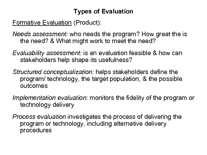 Types of Evaluation Formative Evaluation (Product): Needs assessment: who needs the program? How great