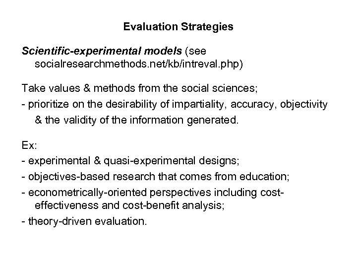 Evaluation Strategies Scientific-experimental models (see socialresearchmethods. net/kb/intreval. php) Take values & methods from the