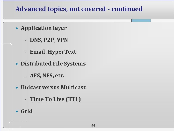 Advanced topics, not covered - continued • Application layer - DNS, P 2 P,