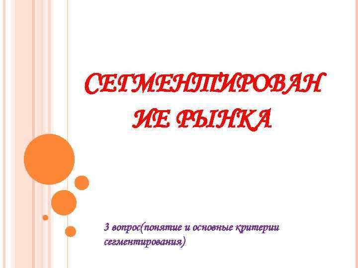 СЕГМЕНТИРОВАН ИЕ РЫНКА 3 вопрос(понятие и основные критерии сегментирования) 