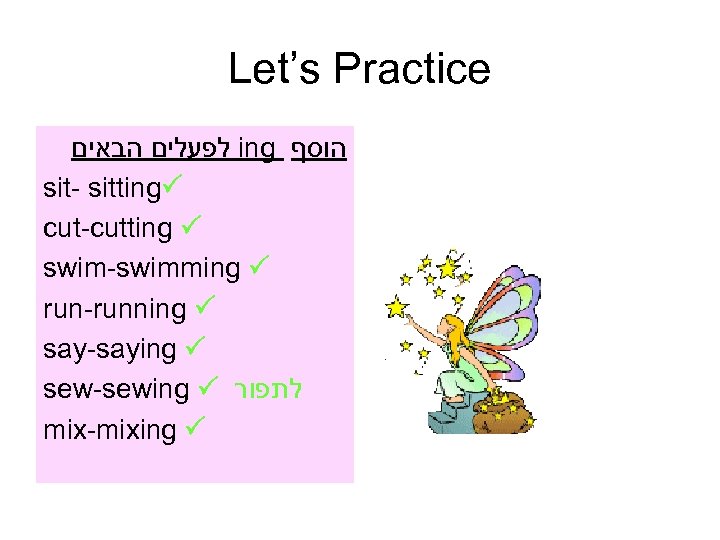 Let’s Practice לפעלים הבאים ing הוסף sit- sitting cut-cutting swim-swimming run-running say-saying sew-sewing לתפור