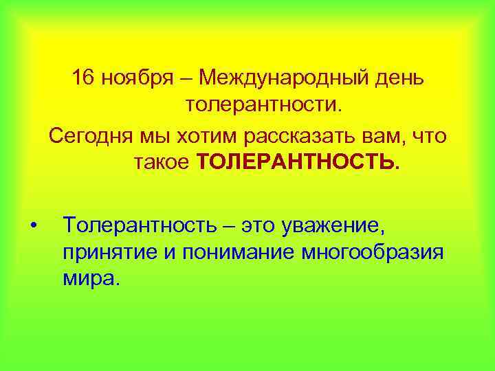 16 ноября – Международный день толерантности. Сегодня мы хотим рассказать вам, что такое ТОЛЕРАНТНОСТЬ.