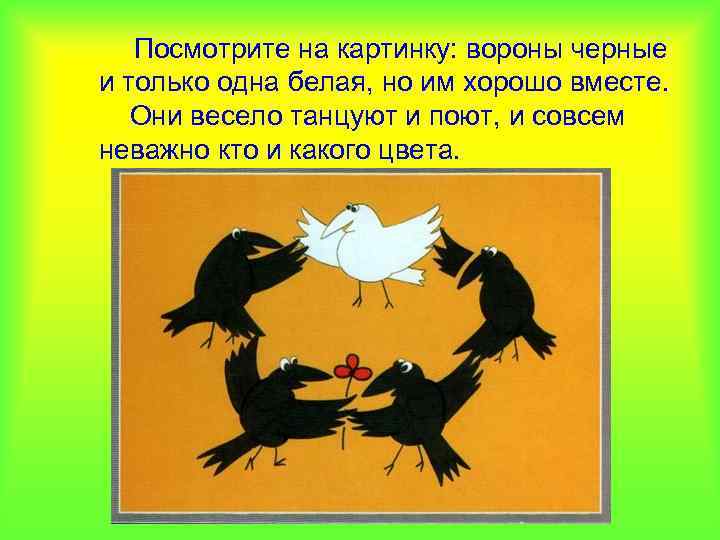 Посмотрите на картинку: вороны черные и только одна белая, но им хорошо вместе. Они