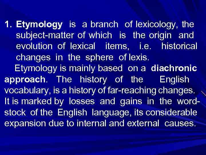 1. Etymology is a branch of lexicology, the subject-matter of which is the origin