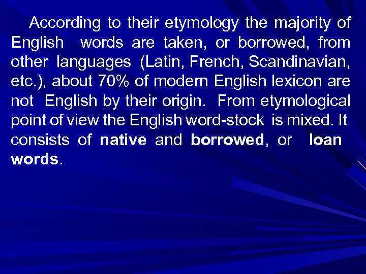 According to their etymology the majority of English words are taken, or borrowed, from