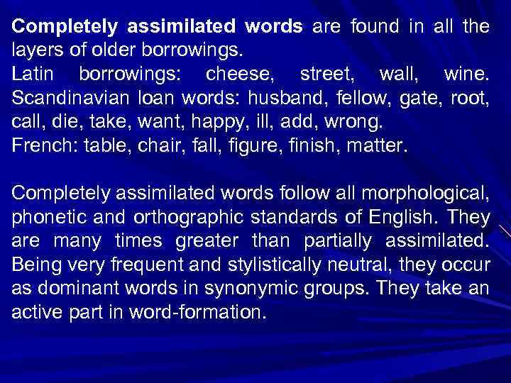 Completely assimilated words are found in all the layers of older borrowings. Latin borrowings: