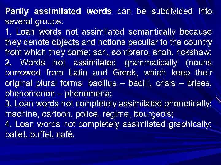 Partly assimilated words can be subdivided into several groups: 1. Loan words not assimilated