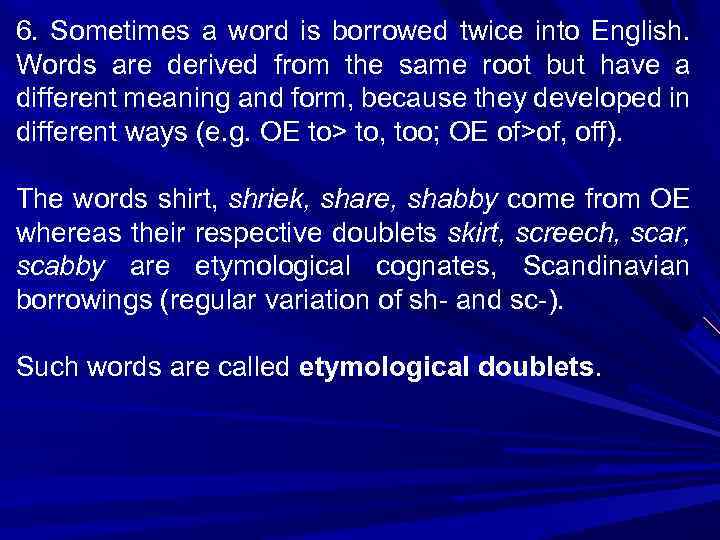 6. Sometimes a word is borrowed twice into English. Words are derived from the