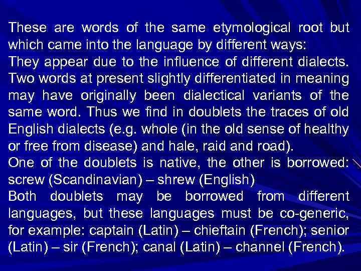 These are words of the same etymological root but which came into the language