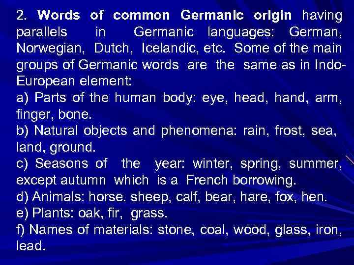 2. Words of common Germanic origin having parallels in Germanic languages: German, Norwegian, Dutch,