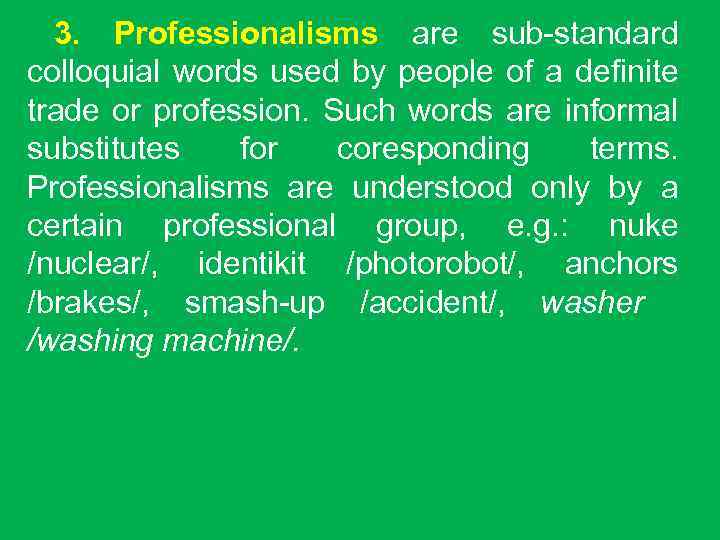 3. Professionalisms are sub-standard colloquial words used by people of a definite trade or