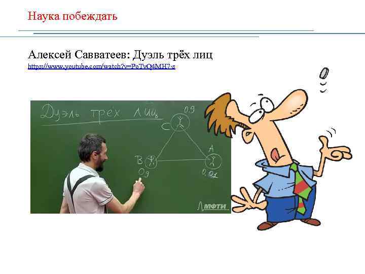 Наука побеждать Алексей Савватеев: Дуэль трёх лиц https: //www. youtube. com/watch? v=Po. Tv. Q