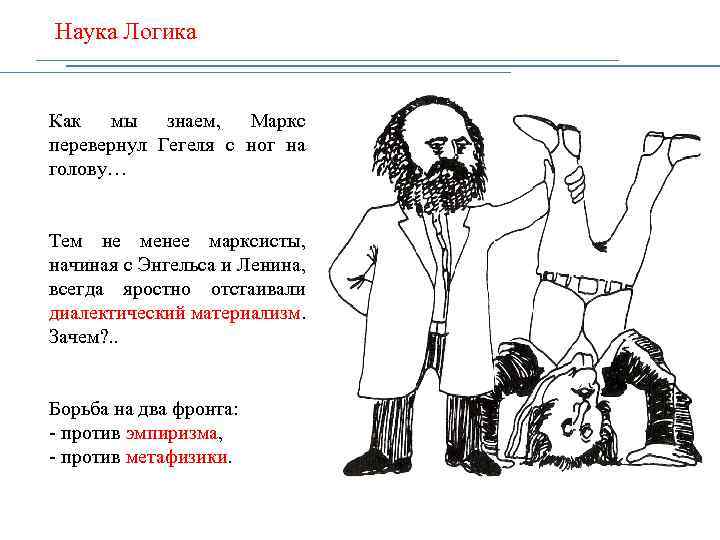 Наука Логика Как мы знаем, Маркс перевернул Гегеля с ног на голову… Тем не