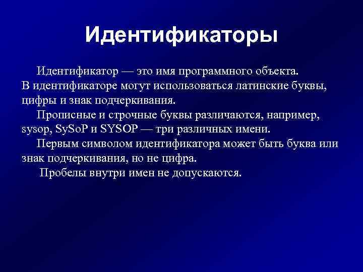 Идентификаторы Идентификатор — это имя программного объекта. В идентификаторе могут использоваться латинские буквы, цифры