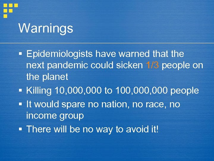 Warnings § Epidemiologists have warned that the next pandemic could sicken 1/3 people on