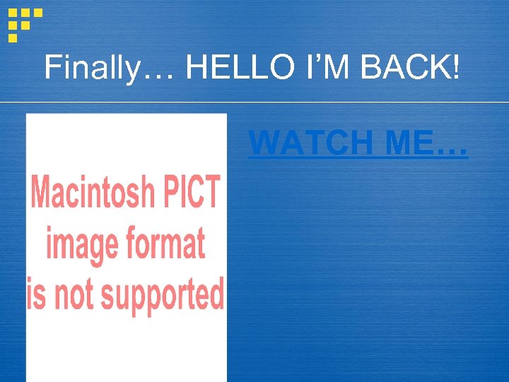 Finally… HELLO I’M BACK! WATCH ME… 