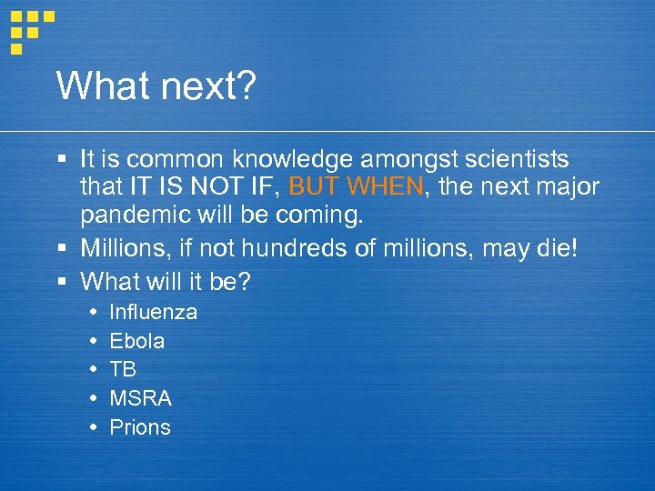 What next? § It is common knowledge amongst scientists that IT IS NOT IF,