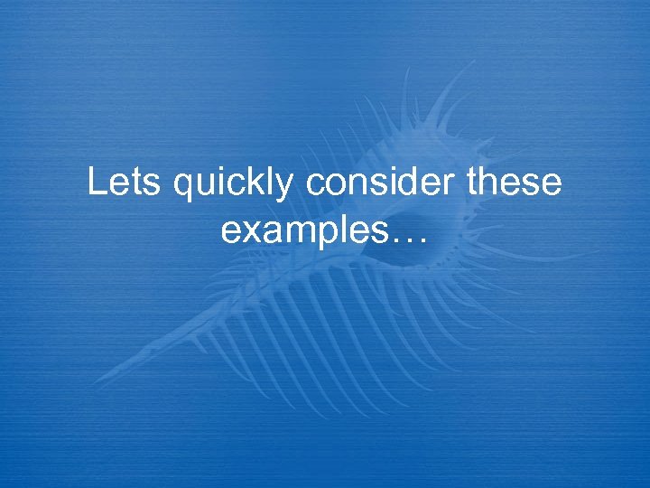 Lets quickly consider these examples… 