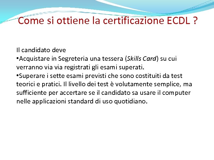 Come si ottiene la certificazione ECDL ? Il candidato deve • Acquistare in Segreteria