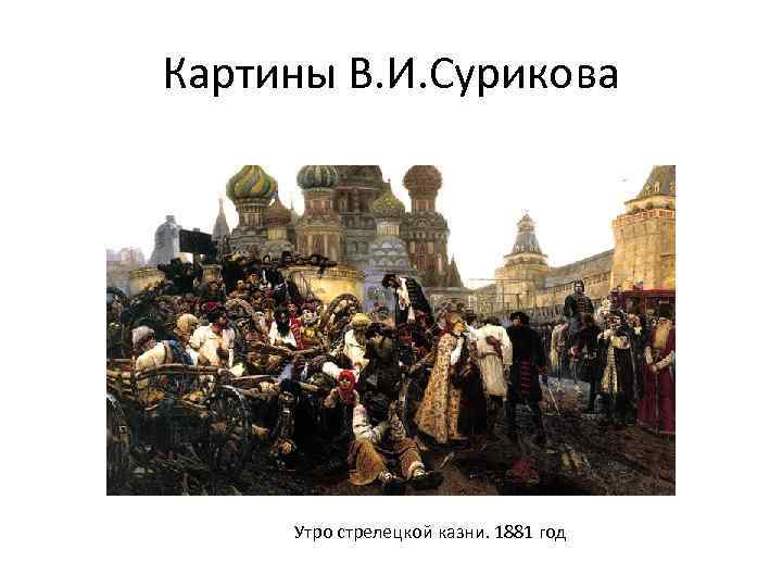 Картины В. И. Сурикова Утро стрелецкой казни. 1881 год 