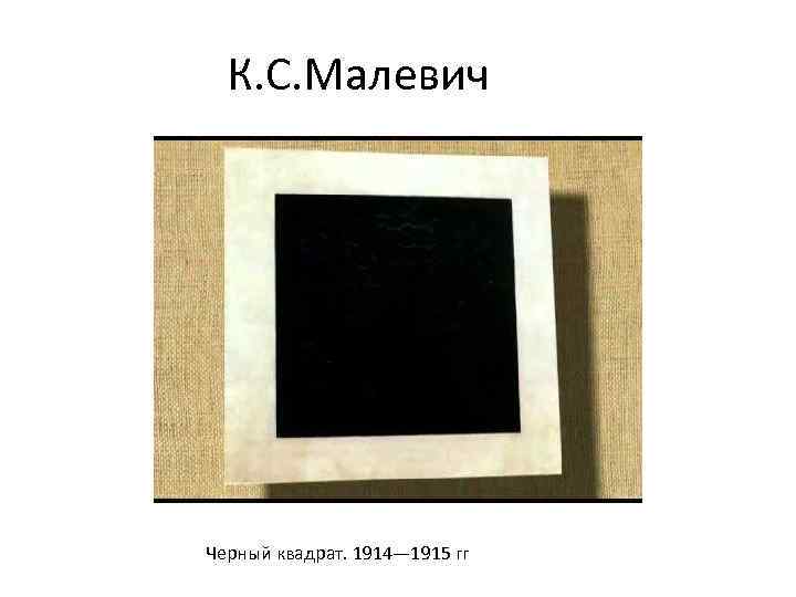 К. С. Малевич Черный квадрат. 1914— 1915 гг 