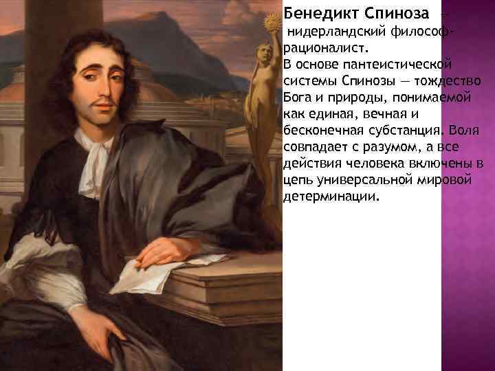 Бенедикт Спиноза — нидерландский философрационалист. В основе пантеистической системы Спинозы — тождество Бога и