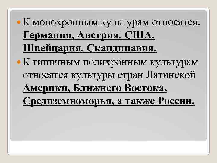  К монохронным культурам относятся: Германия, Австрия, США, Швейцария, Скандинавия. К типичным полихронным культурам