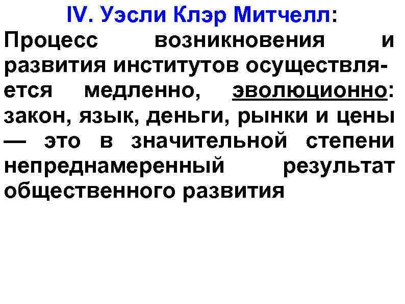 IV. Уэсли Клэр Митчелл: Процесс возникновения и развития институтов осуществляется медленно, эволюционно: закон, язык,