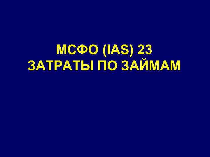 МСФО (IAS) 23 ЗАТРАТЫ ПО ЗАЙМАМ 