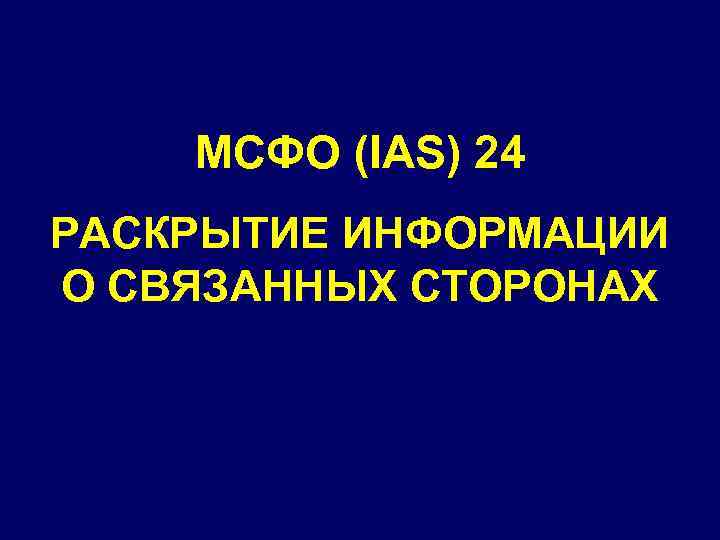 МСФО (IAS) 24 РАСКРЫТИЕ ИНФОРМАЦИИ О СВЯЗАННЫХ СТОРОНАХ 
