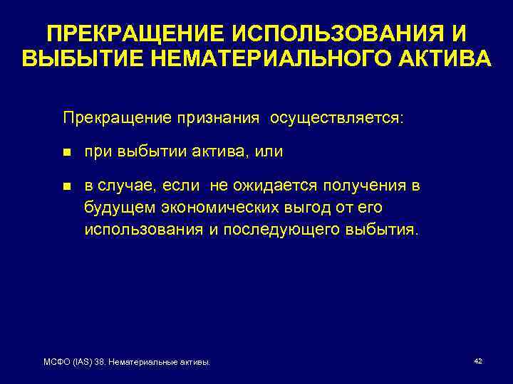 ПРЕКРАЩЕНИЕ ИСПОЛЬЗОВАНИЯ И ВЫБЫТИЕ НЕМАТЕРИАЛЬНОГО АКТИВА Прекращение признания осуществляется: n при выбытии актива, или