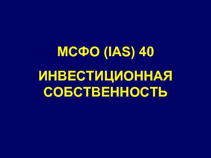 МСФО (IAS) 40 ИНВЕСТИЦИОННАЯ СОБСТВЕННОСТЬ 