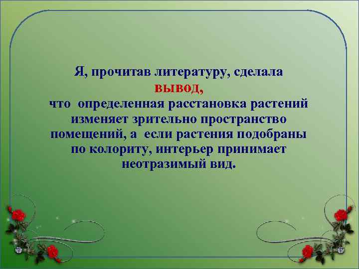 Я, прочитав литературу, сделала вывод, что определенная расстановка растений изменяет зрительно пространство помещений, а