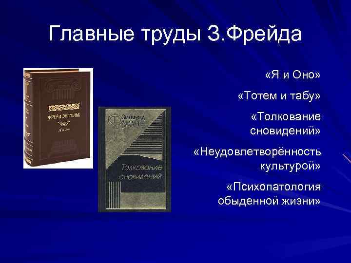 Главные труды З. Фрейда «Я и Оно» «Тотем и табу» «Толкование сновидений» «Неудовлетворённость культурой»