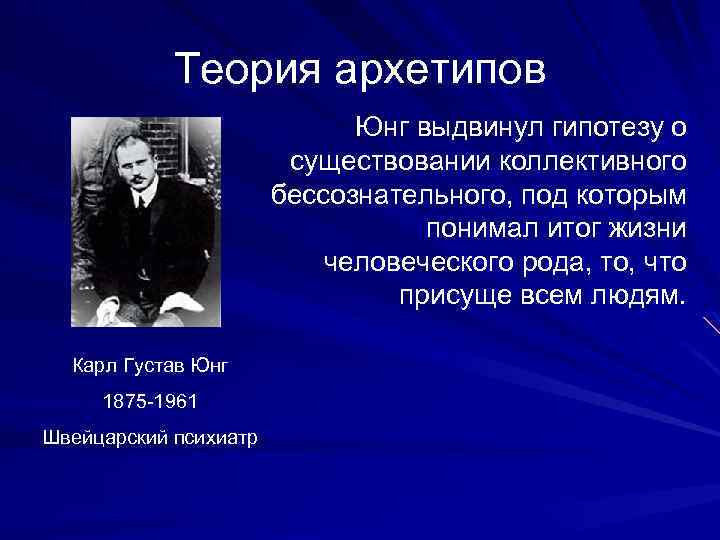 Теория архетипов Юнг выдвинул гипотезу о существовании коллективного бессознательного, под которым понимал итог жизни