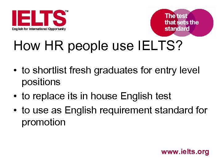 How HR people use IELTS? • to shortlist fresh graduates for entry level positions